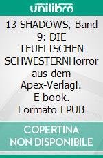 13 SHADOWS, Band 9: DIE TEUFLISCHEN SCHWESTERNHorror aus dem Apex-Verlag!. E-book. Formato EPUB ebook