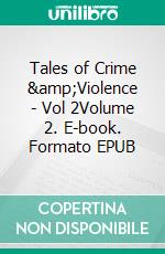 Tales of Crime &amp;Violence - Vol 2Volume 2. E-book. Formato EPUB ebook