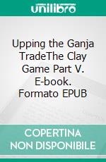 Upping the Ganja TradeThe Clay Game Part V. E-book. Formato EPUB ebook