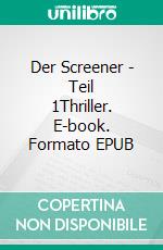 Der Screener - Teil 1Thriller. E-book. Formato EPUB ebook