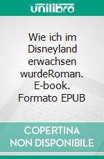 Wie ich im Disneyland erwachsen wurdeRoman. E-book. Formato EPUB ebook