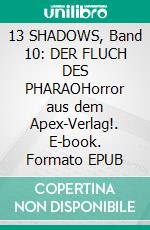 13 SHADOWS, Band 10: DER FLUCH DES PHARAOHorror aus dem Apex-Verlag!. E-book. Formato EPUB ebook