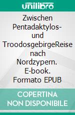 Zwischen Pentadaktylos- und TroodosgebirgeReise nach Nordzypern. E-book. Formato EPUB ebook