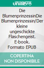 Die BlumenprinzessinDie Blumenprinzessin/Der kleine ungeschickte Flaschengeist. E-book. Formato EPUB ebook