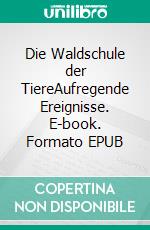 Die Waldschule der TiereAufregende Ereignisse. E-book. Formato EPUB ebook