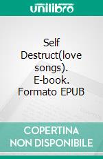 Self Destruct(love songs). E-book. Formato EPUB ebook