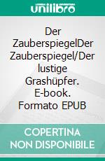 Der ZauberspiegelDer Zauberspiegel/Der lustige Grashüpfer. E-book. Formato EPUB ebook