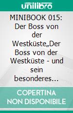 MINIBOOK 015: Der Boss von der Westküste„Der Boss von der Westküste - und sein besonderes Konzept des Bösen!“. E-book. Formato EPUB ebook