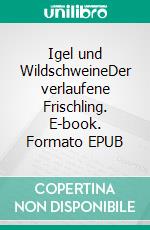 Igel und WildschweineDer verlaufene Frischling. E-book. Formato EPUB ebook