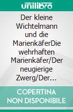 Der kleine Wichtelmann und die MarienkäferDie wehrhaften Marienkäfer/Der neugierige Zwerg/Der kleine Buntspecht. E-book. Formato EPUB ebook