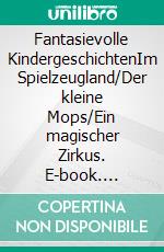 Fantasievolle KindergeschichtenIm Spielzeugland/Der kleine Mops/Ein magischer Zirkus. E-book. Formato EPUB ebook