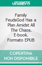 Family FeudsGod Has a Plan Amidst All The Chaos. E-book. Formato EPUB ebook
