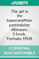 The girl in the basementMein persönlicher Albtraum. E-book. Formato EPUB ebook