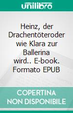 Heinz, der Drachentöteroder wie Klara zur Ballerina wird.. E-book. Formato EPUB ebook