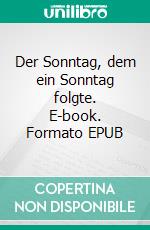 Der Sonntag, dem ein Sonntag folgte. E-book. Formato EPUB ebook