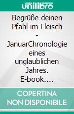 Begrüße deinen Pfahl im Fleisch - JanuarChronologie eines unglaublichen Jahres. E-book. Formato EPUB ebook
