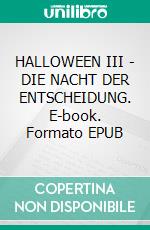 HALLOWEEN III - DIE NACHT DER ENTSCHEIDUNG. E-book. Formato EPUB ebook
