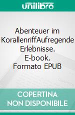 Abenteuer im  KorallenriffAufregende Erlebnisse. E-book. Formato EPUB ebook