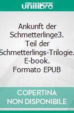 Ankunft der Schmetterlinge3. Teil der Schmetterlings-Trilogie. E-book. Formato EPUB ebook