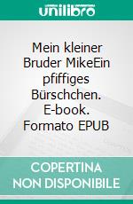 Mein kleiner Bruder MikeEin pfiffiges Bürschchen. E-book. Formato EPUB ebook