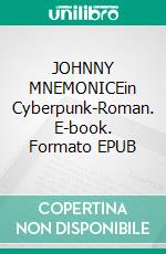 JOHNNY MNEMONICEin Cyberpunk-Roman. E-book. Formato EPUB ebook
