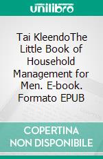 Tai KleendoThe Little Book of Household Management for Men. E-book. Formato EPUB ebook