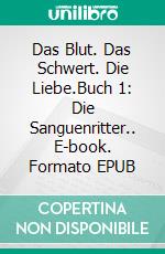 Das Blut. Das Schwert. Die Liebe.Buch 1: Die Sanguenritter.. E-book. Formato EPUB ebook