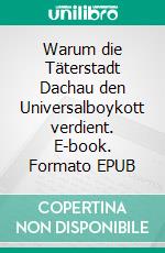 Warum die Täterstadt Dachau den Universalboykott verdient. E-book. Formato EPUB ebook