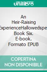 An Heir-Raising ExperienceHallowedspell Book Six. E-book. Formato EPUB ebook