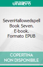 SevenHallowedspell Book Seven. E-book. Formato EPUB ebook