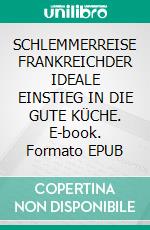SCHLEMMERREISE FRANKREICHDER IDEALE EINSTIEG IN DIE GUTE KÜCHE. E-book. Formato EPUB ebook