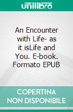 An Encounter with Life- as it isLife and You. E-book. Formato EPUB ebook