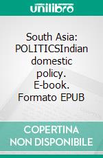 South Asia:  POLITICSIndian domestic policy. E-book. Formato EPUB ebook