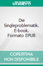 Die Singleproblematik. E-book. Formato EPUB