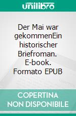 Der Mai war gekommenEin historischer Briefroman. E-book. Formato EPUB ebook