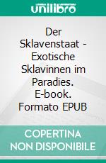 Der Sklavenstaat - Exotische Sklavinnen im Paradies. E-book. Formato EPUB ebook