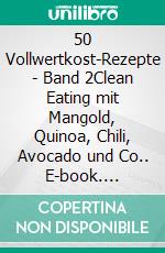 50 Vollwertkost-Rezepte - Band 2Clean Eating mit Mangold, Quinoa, Chili, Avocado und Co.. E-book. Formato EPUB ebook