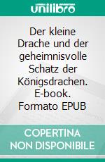 Der kleine Drache und der geheimnisvolle Schatz der Königsdrachen. E-book. Formato EPUB ebook