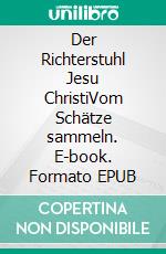Der Richterstuhl Jesu ChristiVom Schätze sammeln. E-book. Formato EPUB ebook