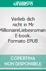 Verlieb dich nicht  in Mr MillionaireLiebesroman. E-book. Formato EPUB ebook