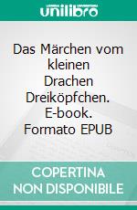 Das Märchen vom kleinen Drachen Dreiköpfchen. E-book. Formato EPUB ebook