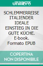 SCHLEMMERREISE ITALIENDER IDEALE EINSTIEG IN DIE GUTE KÜCHE. E-book. Formato EPUB ebook