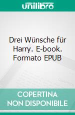Drei Wünsche für Harry. E-book. Formato EPUB ebook