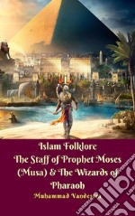 Islam Folklore The Staff of Prophet Moses (Musa) & The Wizards of Pharaoh. E-book. Formato EPUB ebook