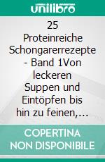 25 Proteinreiche Schongarerrezepte - Band 1Von leckeren Suppen und Eintöpfen bis hin zu feinen, vegetarischen Gerichten für den Eiweißkick. E-book. Formato EPUB ebook
