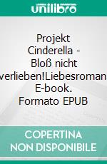 Projekt Cinderella - Bloß nicht verlieben!Liebesroman. E-book. Formato EPUB ebook