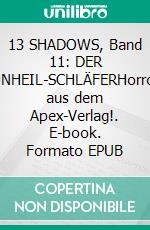 13 SHADOWS, Band 11: DER UNHEIL-SCHLÄFERHorror aus dem Apex-Verlag!. E-book. Formato EPUB ebook
