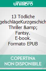 13 Tödliche FlügelschlägeKurzgeschichten Thriller &amp; Fantsy. E-book. Formato EPUB ebook