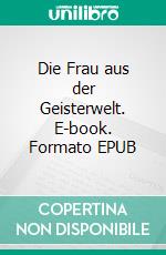 Die Frau aus der Geisterwelt. E-book. Formato EPUB ebook