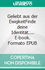 Geliebt aus der EwigkeitFinde deine Identität.... E-book. Formato EPUB ebook